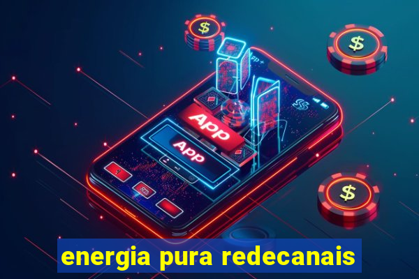 energia pura redecanais